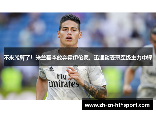 不来就算了！米兰基本放弃霍伊伦德，迅速谈妥冠军级主力中锋